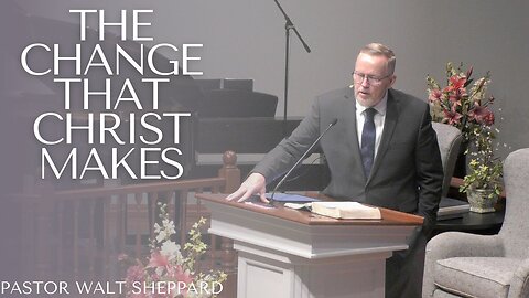 The Change That Christ Makes--Wed PM--May 15, 2024