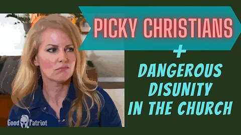 Picky Christians & DANGEROUS DISUNITY In The Church