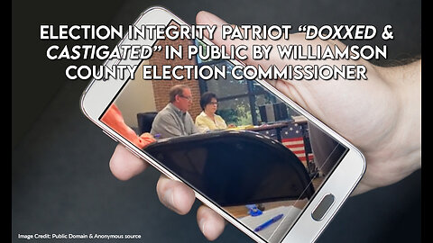 Election Integrity Patriot “Doxxed And Castigated” By Williamson County Election Commissioner