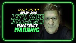 Russia Says 'Let's Have a Nuclear War' Scott Ritter Issues Emergency