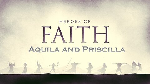 Aquila and Priscilla – Heroes of the Faith