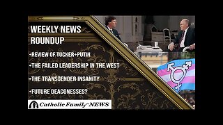Weekly News Roundup February 15, 2024: Putin, Failed Leaders, Dead Changing Gender, Female Deacons?