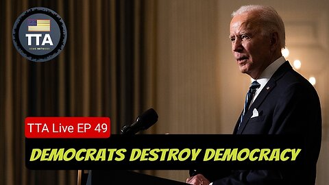 TTA Live - Democrats Destroy Democracy | Ep. 49