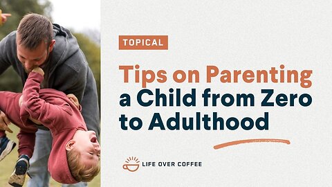 Tips on Parenting a Child from Zero to Adulthood