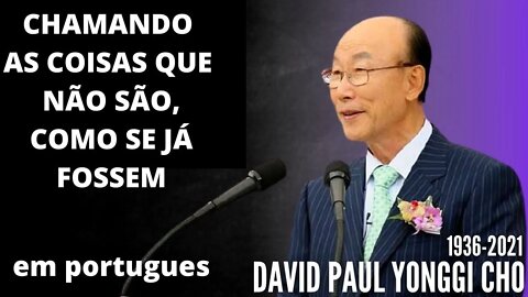 David Paul Yonggi Cho - CHAMANDO AS COISAS QUE NÃO SÃO COMO SE JÁ FOSSEM. TRADUZIDO PARA Português