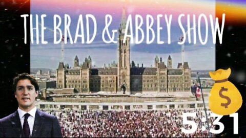 The Brad & Abbey Show Ep 13: Trucker Convoy reaches Ottawa, Trudeau Responds, Global News Follow the Money
