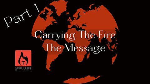 Carrying the Fire - The Message Part 1