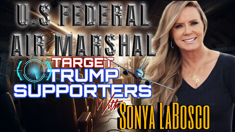 U.S FEDERAL AIR MARSHAL'S TARGET TRUMP SUPPORTERS - Whistle Blower Sonya LaBosco - EP.160
