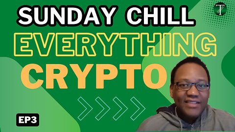Sunday Chill Everything Crypto – EP3