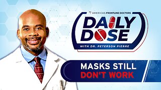 Daily Dose: ‘Masks Still Don't Work’ with Dr. Peterson Pierre