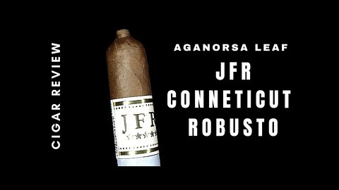 Aganorsa Leaf JFR Conneticut Robusto Cigar Review