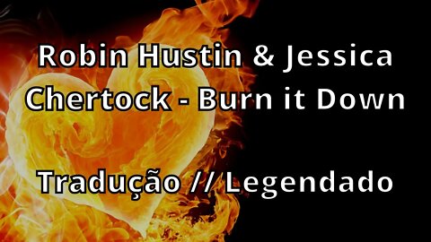 Robin Hustin & Jessica Chertock - Burn it Down ( Tradução // Legendado )