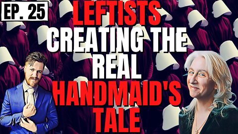 Leftist are CREATING the real Handmaid's Tale (Wartime Propaganda ep. 25)