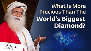What Is More Precious Than The World’s Biggest Diamond? | Sadhguru