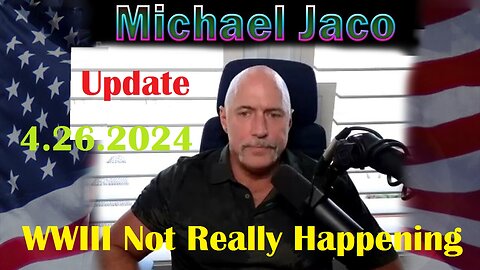 Michael Jaco Update Video 4.26.2024