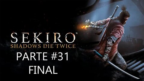 Sekiro Shadows Die Twice - [Parte 31 - Final] - PT-BR - 60 Fps - [HD]