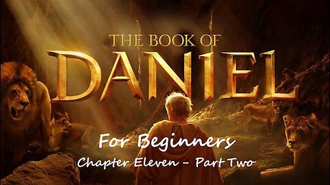 Jesus 24/7 Episode #158: The Book of Daniel for Beginners - Chapter Eleven - Part Two
