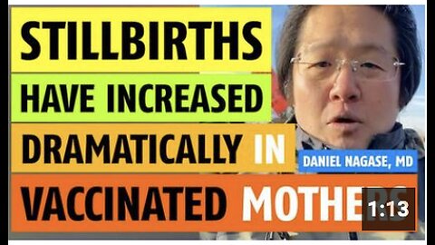 Stillbirths have increased dramatically in vaccinated mothers says Daniel Nagase, MD