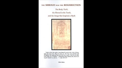 John Loken- The Shroud Was the Resurrection