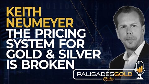 Keith Neumeyer: The Pricing System for Gold and Silver is Broken
