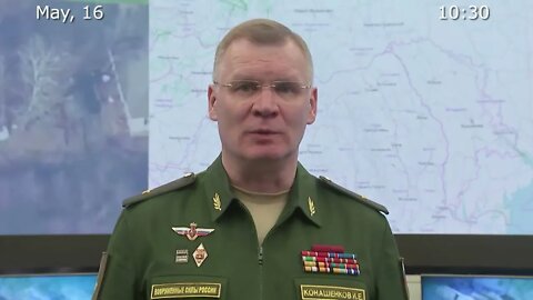 Briefing by Russian Defence Ministry 2022 05 16