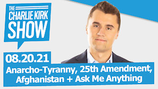 Anarcho-Tyranny, 25th Amendment, Afghanistan + Ask Me Anything | The Charlie Kirk Show LIVE 08.20.21