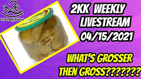2kk weekly Livestream | 4/15/2021 | What's grosser then gross?