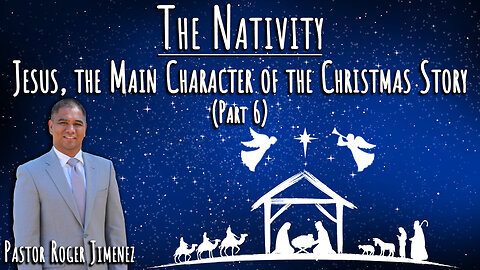 Jesus, The Main Character of the Christmas Story (Part 6) | Pastor Roger Jimenez