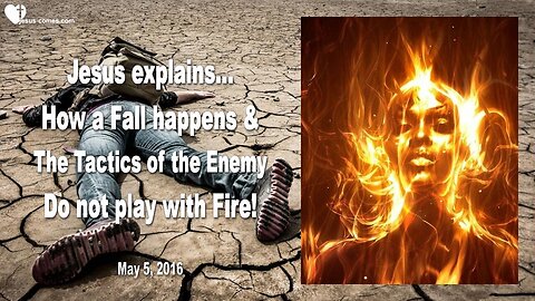 May 5, 2016 ❤️ Do not play with Fire... How a Fall happens and the Enemy's Tactic