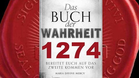 Mutter der Erlösung: Lasst Mich den Geplagten Liebe und Trost bringen (Buch der Wahrheit Nr 1274)