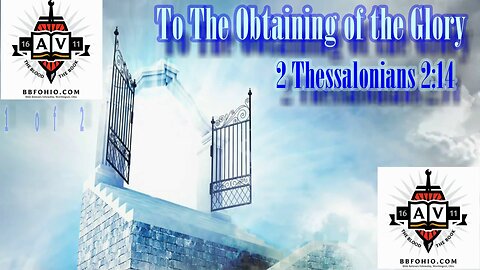 027 To The Obtaining of the Glory (2 Thessalonians 2:14) 1 of 2