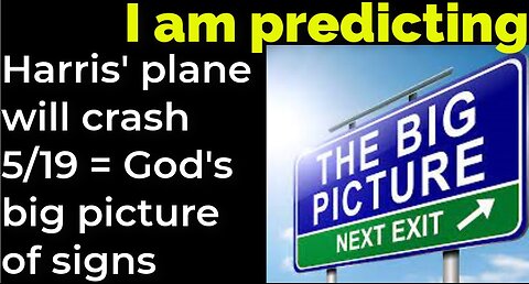 I am predicting: Harris' plane will crash May 19 = God's big picture of signs