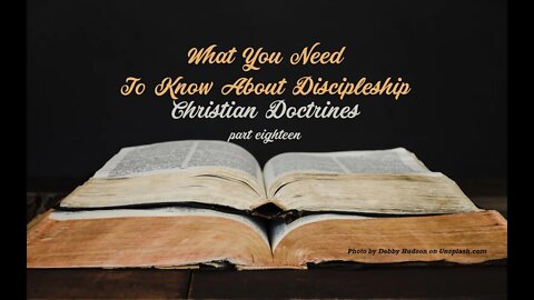 Christian Doctrines, part 18, "What You Need To Know About Discipleship"