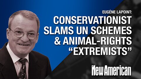 Top Conservationist Slams UN Schemes & Animal-Rights "Extremists"