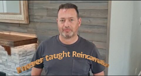 I never taught reincarnation