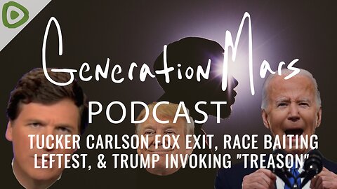 Tucker Carlson Fox Exit, Race Baiting Leftest, & Trump invoking "Treason"