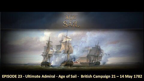 EPISODE 23 - Ultimate Admiral - Age of Sail - British Campaign 21 – 14 May 1782