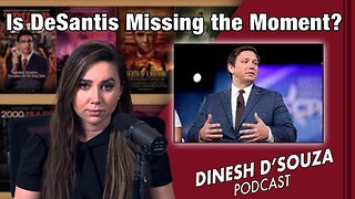 Is DeSantis Missing the Moment? Dinesh D’Souza Podcast Ep 542