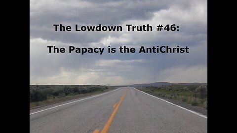 The Lowdown Truth #46: The Papacy is the AntiChrist