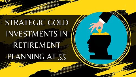 Strategic Gold Investments in Retirement Planning at 55
