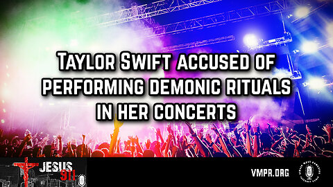 04 Mar 24, Jesus 911: Taylor Swift: Demonic Rituals in Her Concerts?