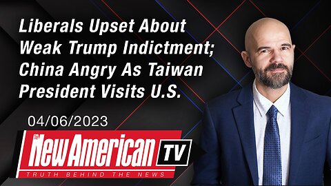 The New American TV | Liberals Upset About Weak Trump Indictment; China Angry As Taiwan President Visits U.S.