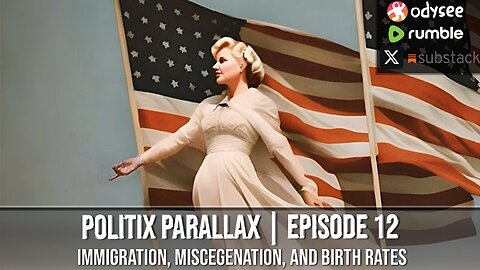 PolitiX ParallaX ◈ Episode 12 ◈ Immigration, Miscegenation, And Birth Rates