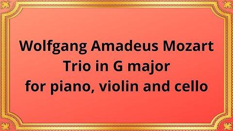 Wolfgang Amadeus Mozart Trio in G major for piano, violin and cello