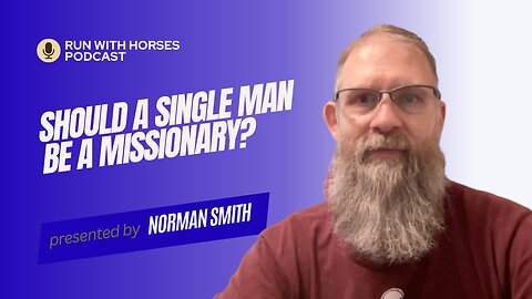 Should a Single Man be a Missionary? - Ep.224. _Run With Horses Podcast