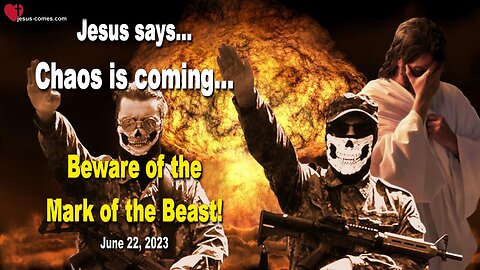 June 22, 2023 ❤️ Jesus says... Chaos is coming, beware of the Mark of the Beast