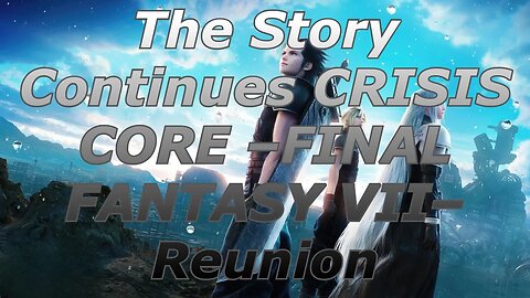 The Story Continues CRISIS CORE –FINAL FANTASY VII– Reunion