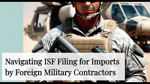 Understanding ISF Requirements for Goods Imported by Foreign Military Contractors