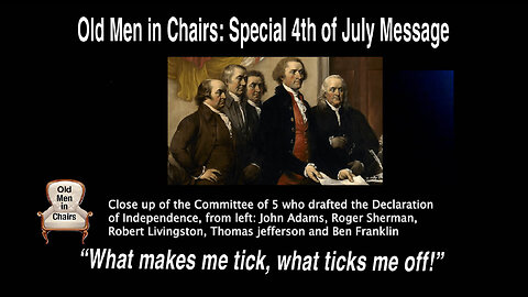 Old Men in Chairs Special 4th of July Message: What makes me tick, what ticks me off!