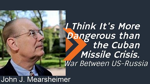 I think it's more dangerous than the Cuban Missile Crisis. John J. Mearsheimer with Katrina Heuvel,